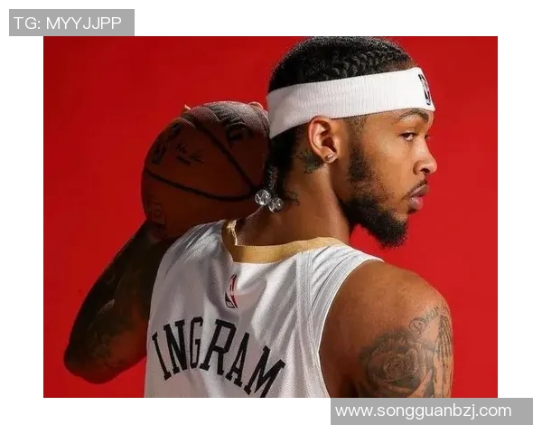 英格拉姆称赞替补队友:致敬同袍,防守促进成长 英格拉姆称赞替补队友:致敬同袍,防守促进成长